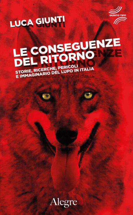 Le conseguenze del ritorno - Storie, ricerche, pericoli e immaginario del lupo in Italia