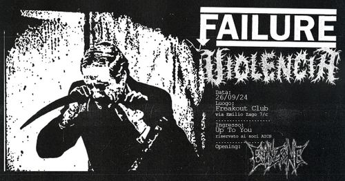 VIOLENCIA, FAILURE, ESTINZIONE @ FREAKOUT CLUB