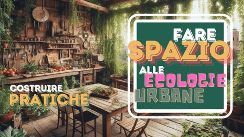 Verso lo spazio delle ecologie urbane – terzo incontro - costruire pratiche