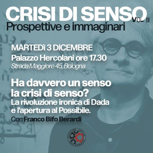 Ha davvero un senso la "crisi di senso"? La rivoluzione ironica di Dada e l’apertura al Possibile. Con Franco Bifo Berard